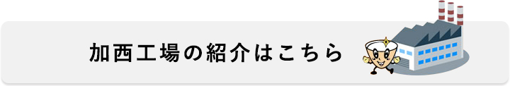 加西工場の紹介はこちら