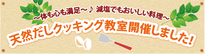 ～体も心も満足～♪減塩でもおいしい料理～ 天然だしクッキング教室開催しました！