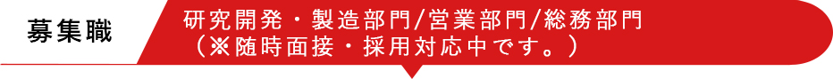 募集職 研究開発・製造部門(※随時面接・採用対応中です。)